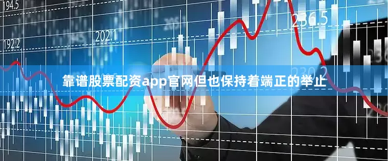 靠谱股票配资app官网但也保持着端正的举止