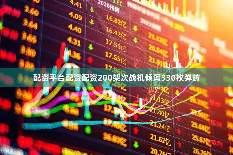 配资平台配资配资200架次战机倾泻330枚弹药
