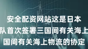 安全配资网站这是日本海上自卫队首次签署三国间有关海上物流的协定
