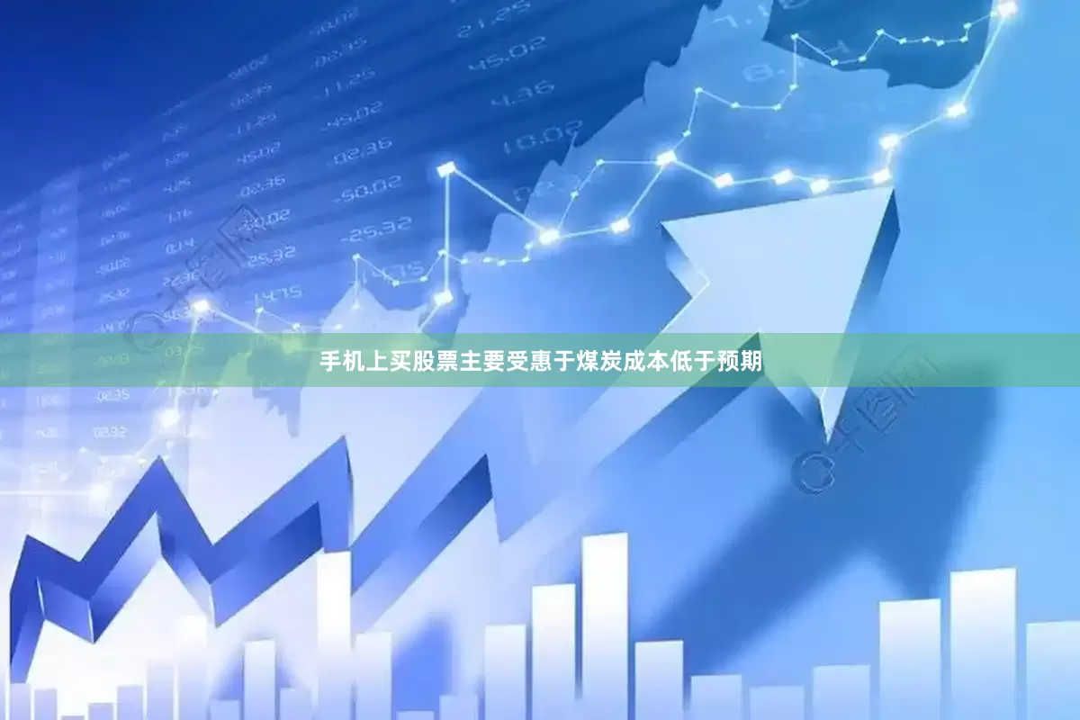 手机上买股票主要受惠于煤炭成本低于预期