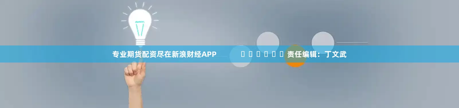 专业期货配资尽在新浪财经APP            						责任编辑：丁文武