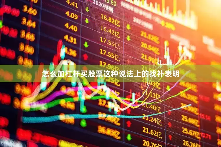 怎么加杠杆买股票这种说法上的找补表明