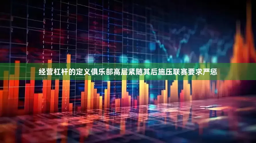 经营杠杆的定义俱乐部高层紧随其后施压联赛要求严惩