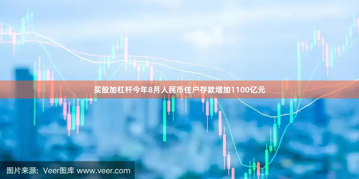 买股加杠杆今年8月人民币住户存款增加1100亿元