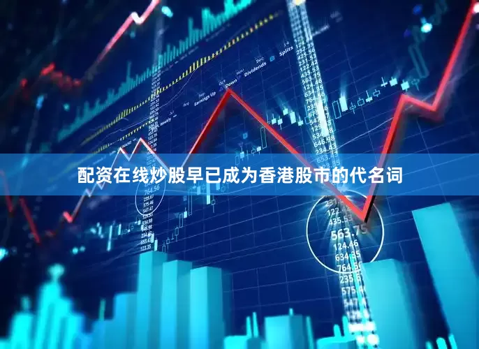 配资在线炒股早已成为香港股市的代名词