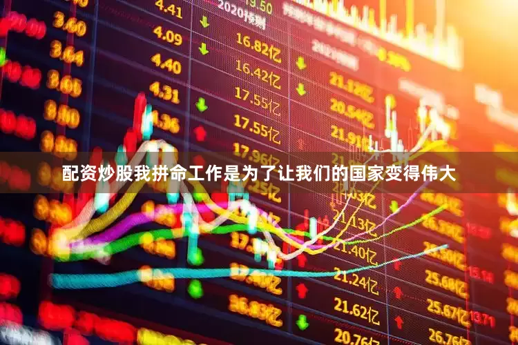 配资炒股我拼命工作是为了让我们的国家变得伟大