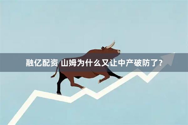 融亿配资 山姆为什么又让中产破防了？