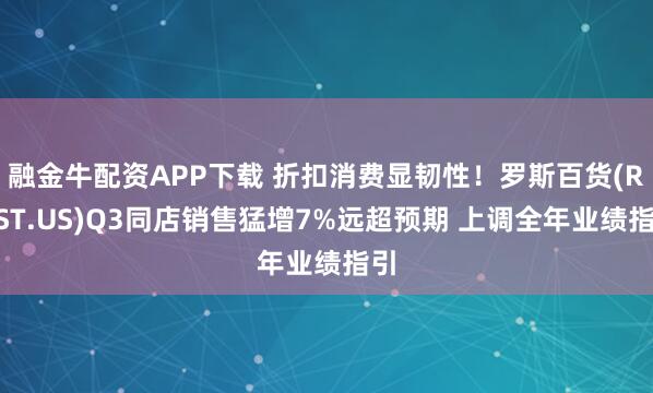 融金牛配资APP下载 折扣消费显韧性！罗斯百货(ROST.US)Q3同店销售猛增7%远超预期 上调全年业绩指引